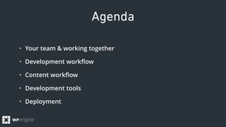 Agenda
• Your team & working together
• Development workﬂow
• Content workﬂow
• Development tools
• Deployment
 