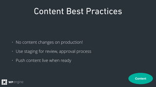 Content Best Practices
• No content changes on production!
• Use staging for review, approval process
• Push content live ...
