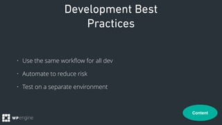 Development Best
Practices
• Use the same workﬂow for all dev
• Automate to reduce risk
• Test on a separate environment
C...