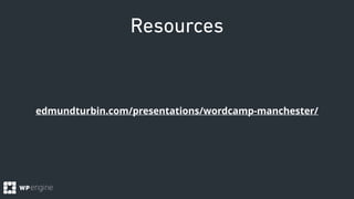 Resources
edmundturbin.com/presentations/wordcamp-manchester/
 