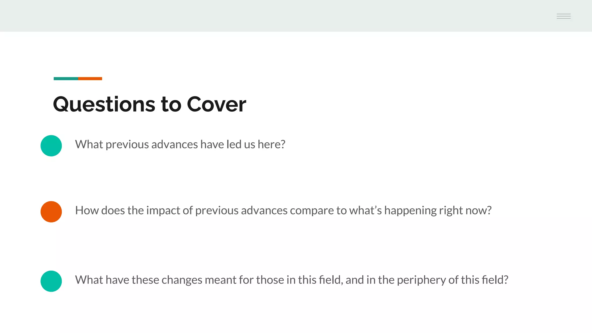 How does the impact of previous advances compare to what’s happening right now?
Questions to Cover
What previous advances have led us here?
What have these changes meant for those in this ﬁeld, and in the periphery of this ﬁeld?
 