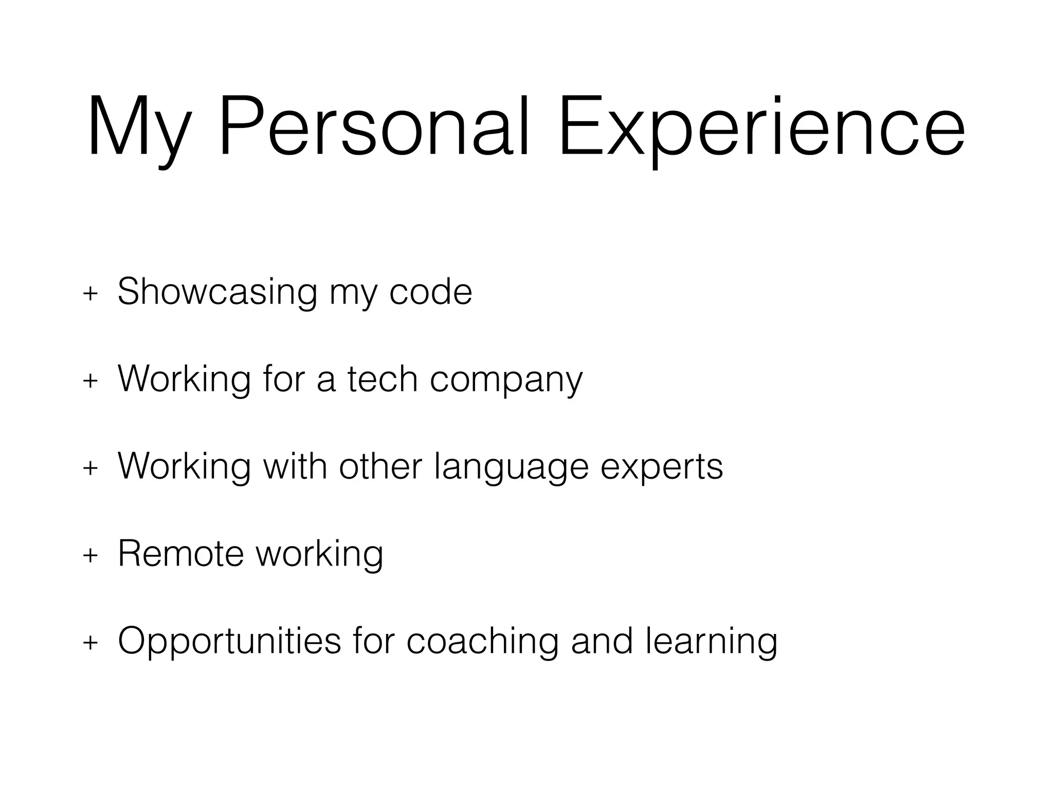 My Personal Experience + Showcasing my code + Working for a tech company + Working with other language experts + Remote working + Opportunities for coaching and learning