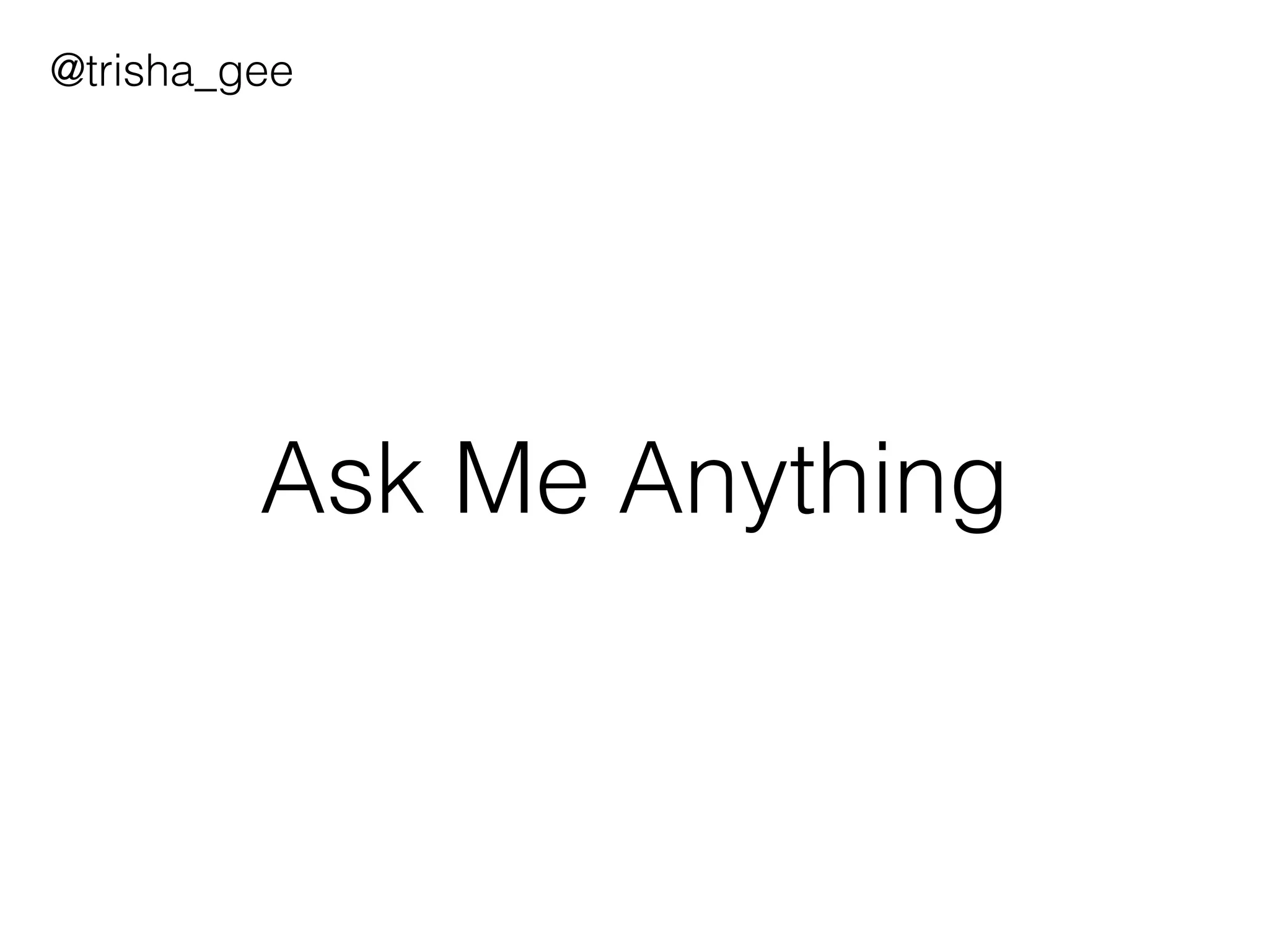 @trisha_gee Ask Me Anything