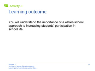 Learning outcome You will understand the importance of a whole-school approach to increasing students’ participation in  school life  Activity 3 
