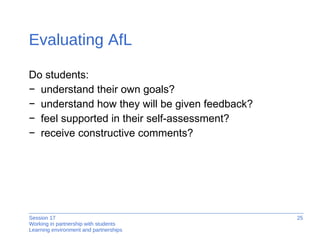 Evaluating AfL Do students: understand their own goals? understand how they will be given feedback? feel supported in their self-assessment? receive constructive comments? 