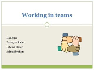 Working in teams


Done by:
Bashayer Rabei
Fatema Hasan
Salma Ibrahim
 