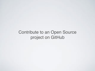 Contribute to an Open Source
project on GitHub
 