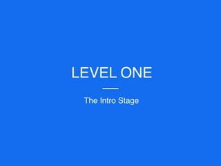 LEVEL ONE
The Intro Stage
 
