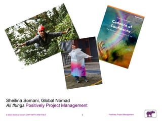 © 2023,Sheilina Somani ChPP RPP FAPM FHEA Positively Project Management
1
Sheilina Somani, Global Nomad
All things Positively Project Management
 
