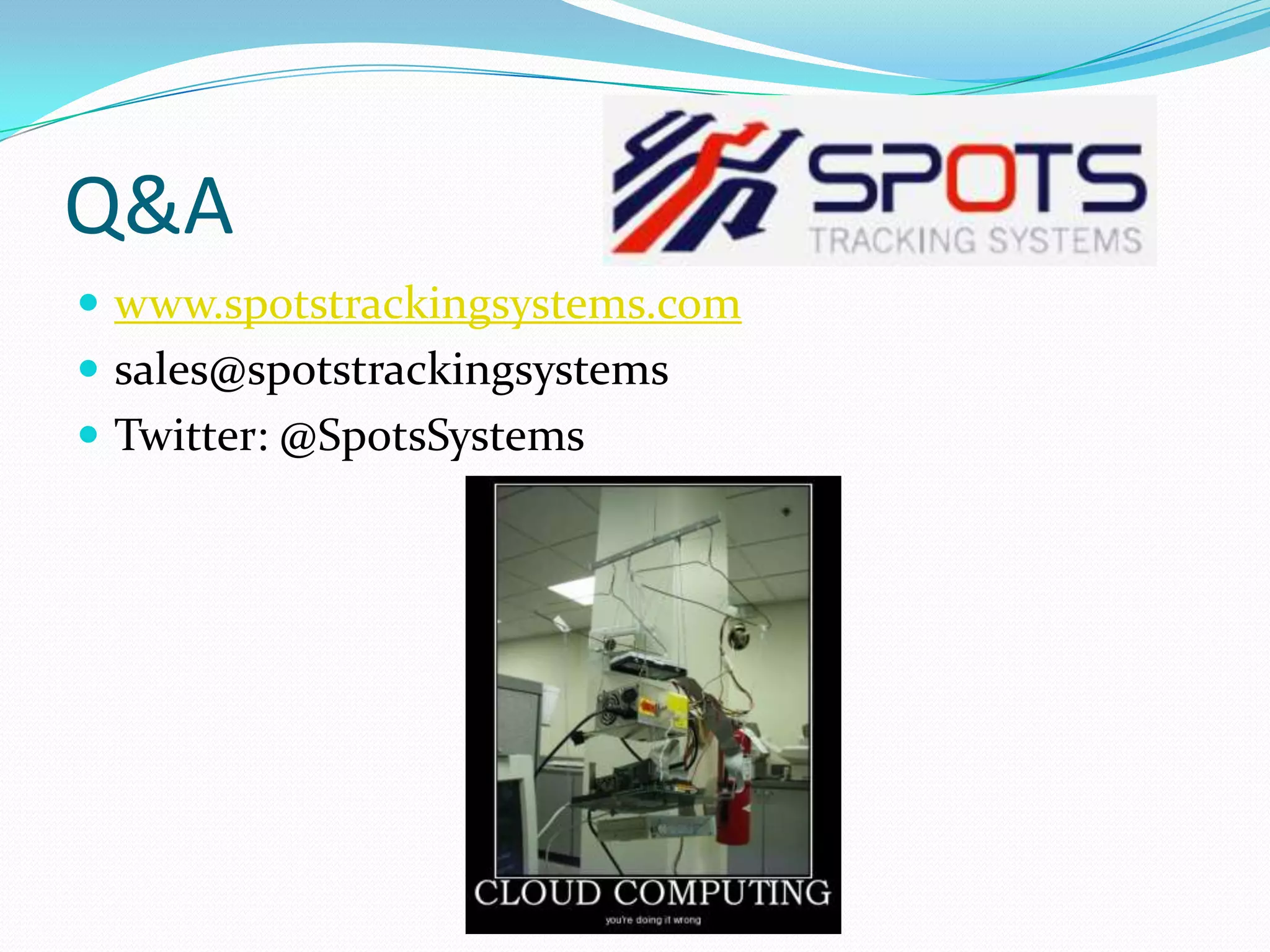 Q&A
 www.spotstrackingsystems.com
 sales@spotstrackingsystems
 Twitter: @SpotsSystems
 