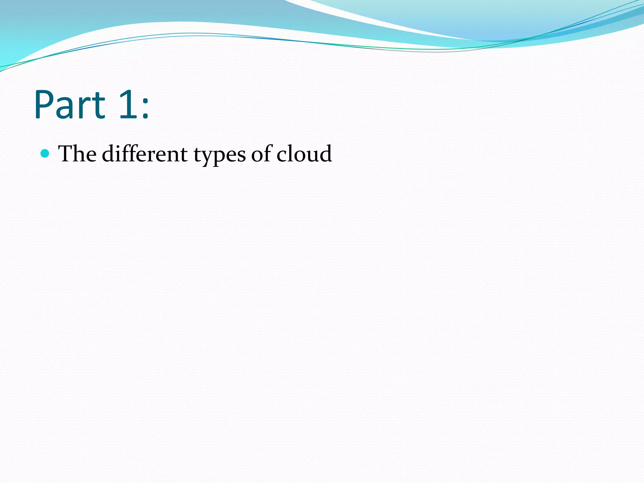 Part 1:
 The different types of cloud
 