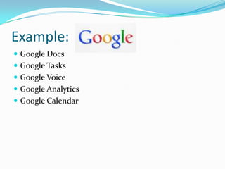 Example:
 Google Docs
 Google Tasks
 Google Voice
 Google Analytics
 Google Calendar
 