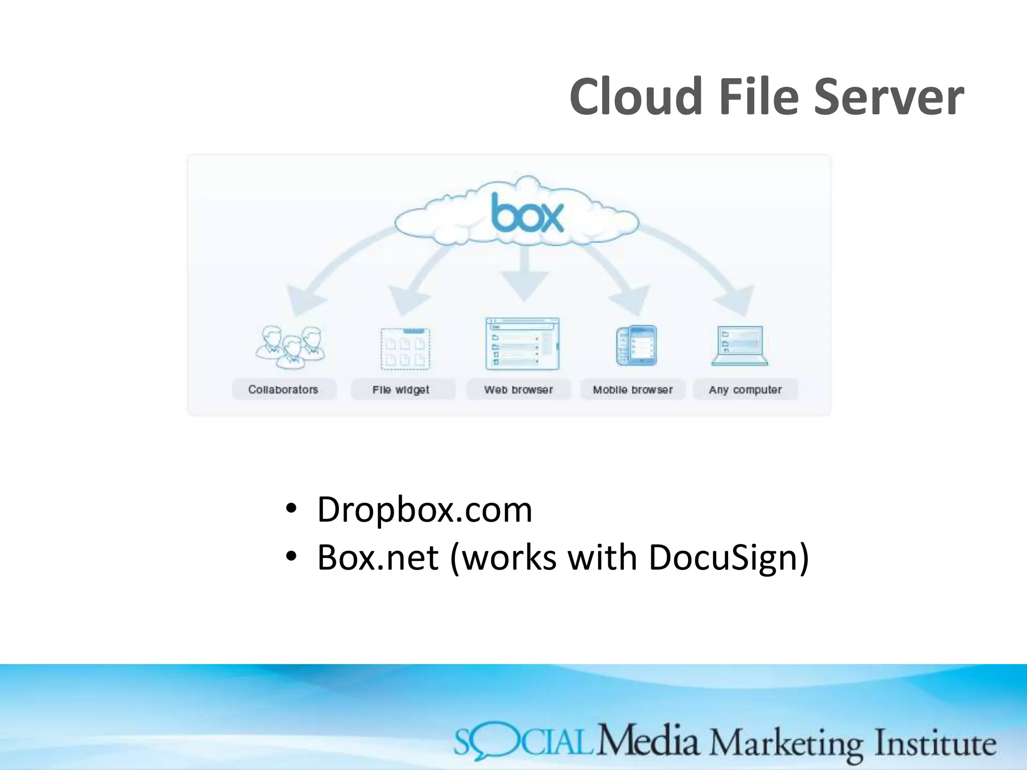 Cloud File Server
• Dropbox.com
• Box.net (works with DocuSign)
 