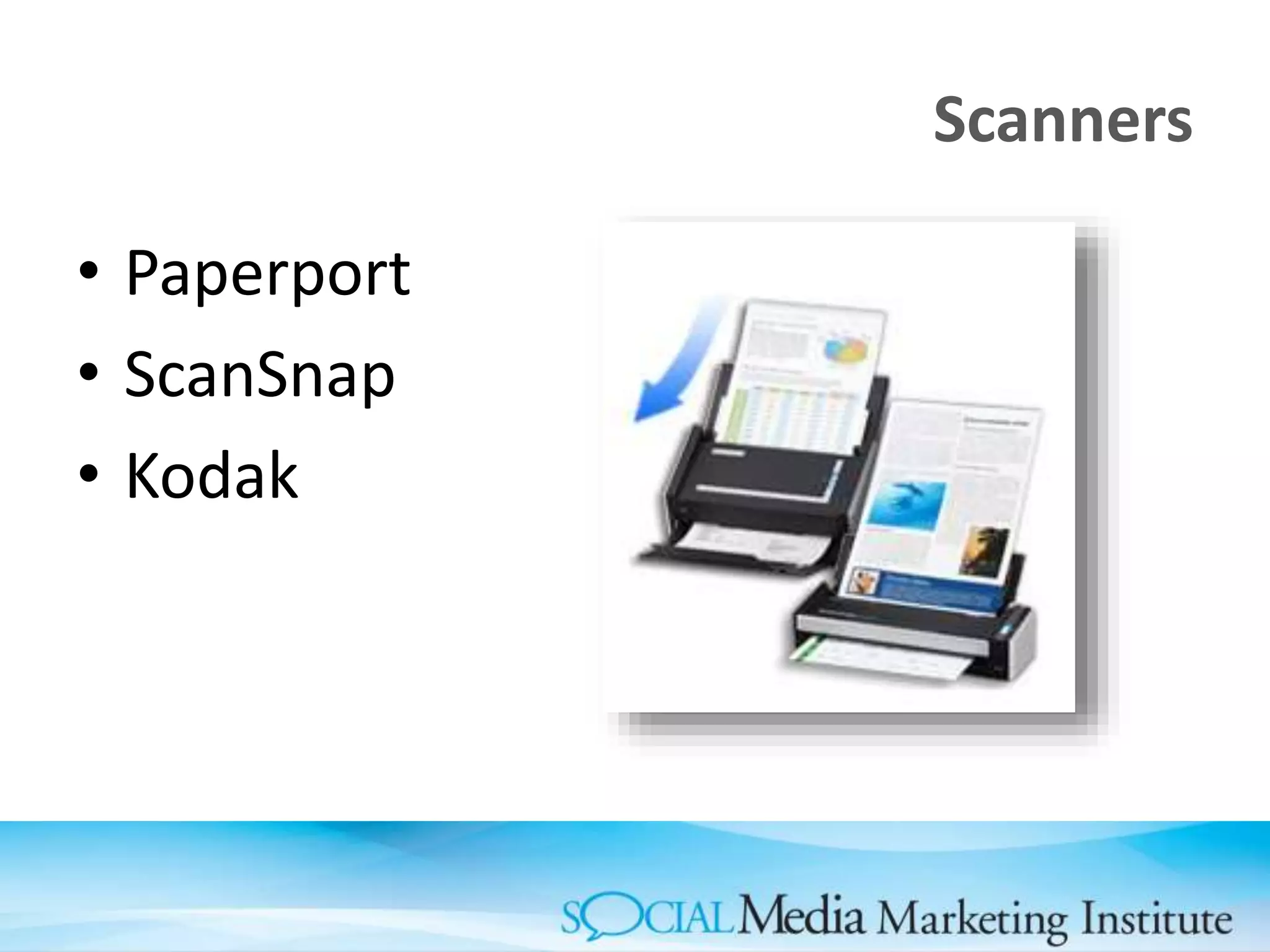 Scanners
• Paperport
• ScanSnap
• Kodak
 