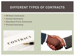  Written Contracts
 Verbal Contracts
 Standard Form Contracts
 Period Contracts
DIFFERENT TYPES OF CONTRACTS
 