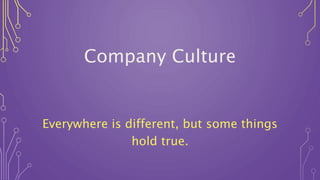 Company Culture
Everywhere is different, but some things
hold true.
 