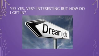 YES YES, VERY INTERESTING BUT HOW DO
I GET IN?
 