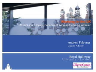 Working in the UK Alumni share their experience of living and working in Britain Andrew Falconer Careers Adviser 
