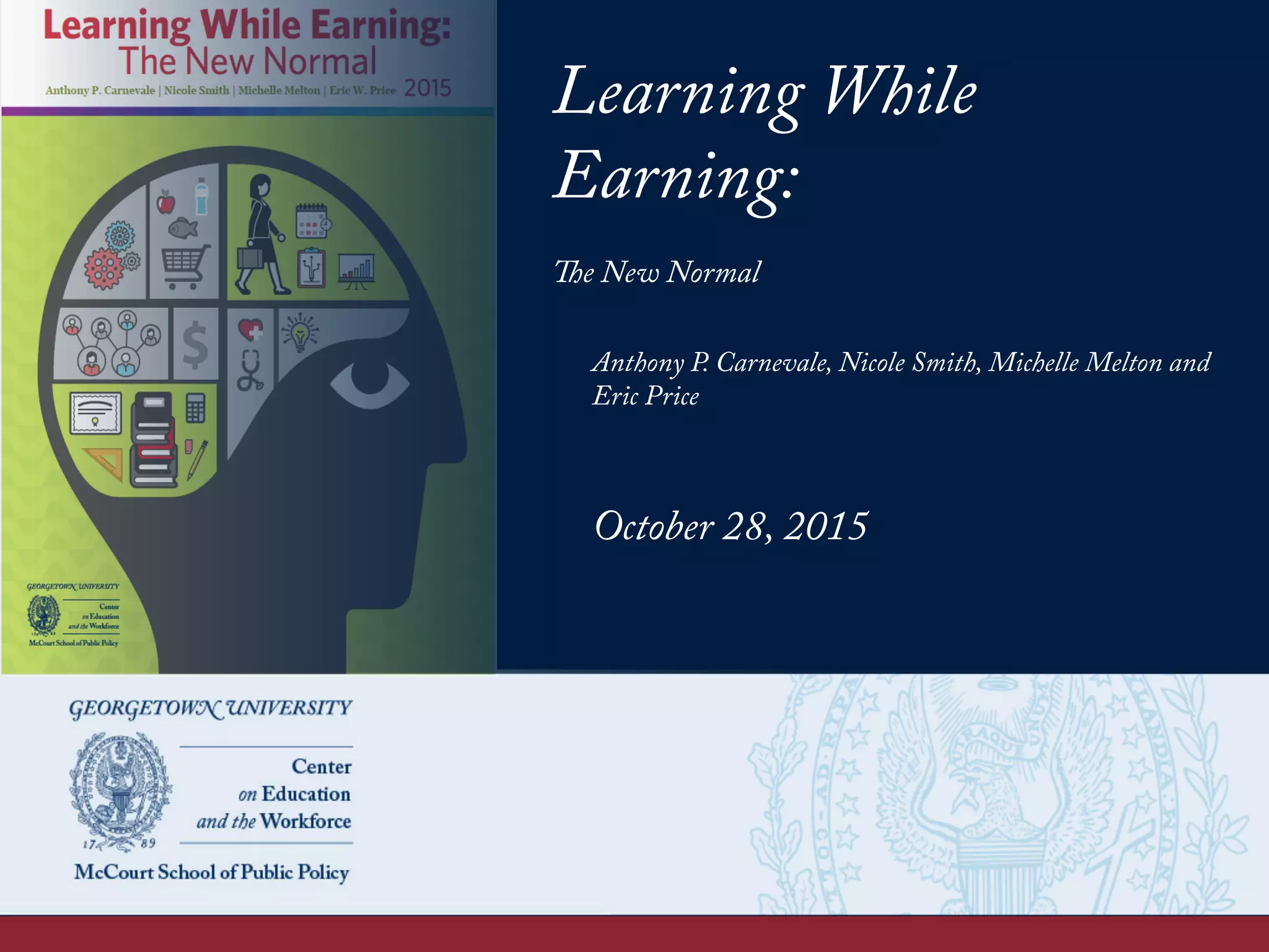 Learning While
Earning:
The New Normal
Anthony P. Carnevale, Nicole Smith, Michelle Melton and
Eric Price
October 28, 2015