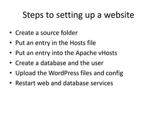 Steps to setting up a website
• Create a source folder
• Put an entry in the Hosts file
• Put an entry into the Apache vHo...