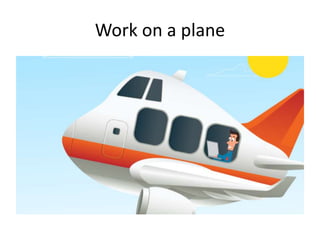Work on a plane
 