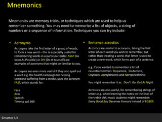 Smarter UK
Mnemonics
Mnemonics are memory tricks, or techniques which are used to help us
remember something. You may need...
