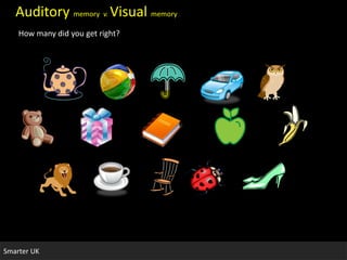 Smarter UK
Auditory memory v. Visual memory
How many did you get right?
 