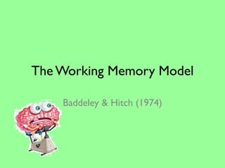 The Working Memory Model

    Baddeley & Hitch (1974)
 