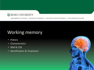 Working memory
•   History
•   Characteristics
•   WM & CDS
•   Identification & Treatment
 