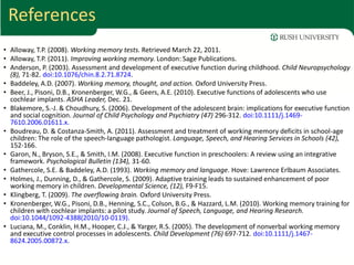 References
• Alloway, T.P. (2008). Working memory tests. Retrieved March 22, 2011.
• Alloway, T.P. (2011). Improving worki...