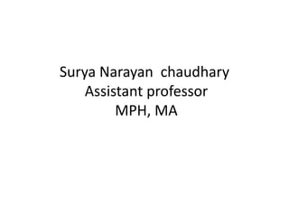Surya Narayan chaudhary
Assistant professor
MPH, MA
 