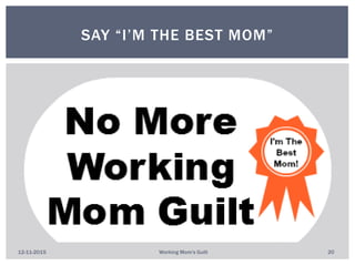 SAY “I’M THE BEST MOM”
12-11-2015 Working Mom's Guilt 20
 
