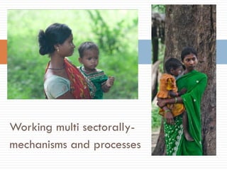 Working multisectorally to improve maternal and child nutrition in India: Odisha experience, Presentation by Arti Ahuja