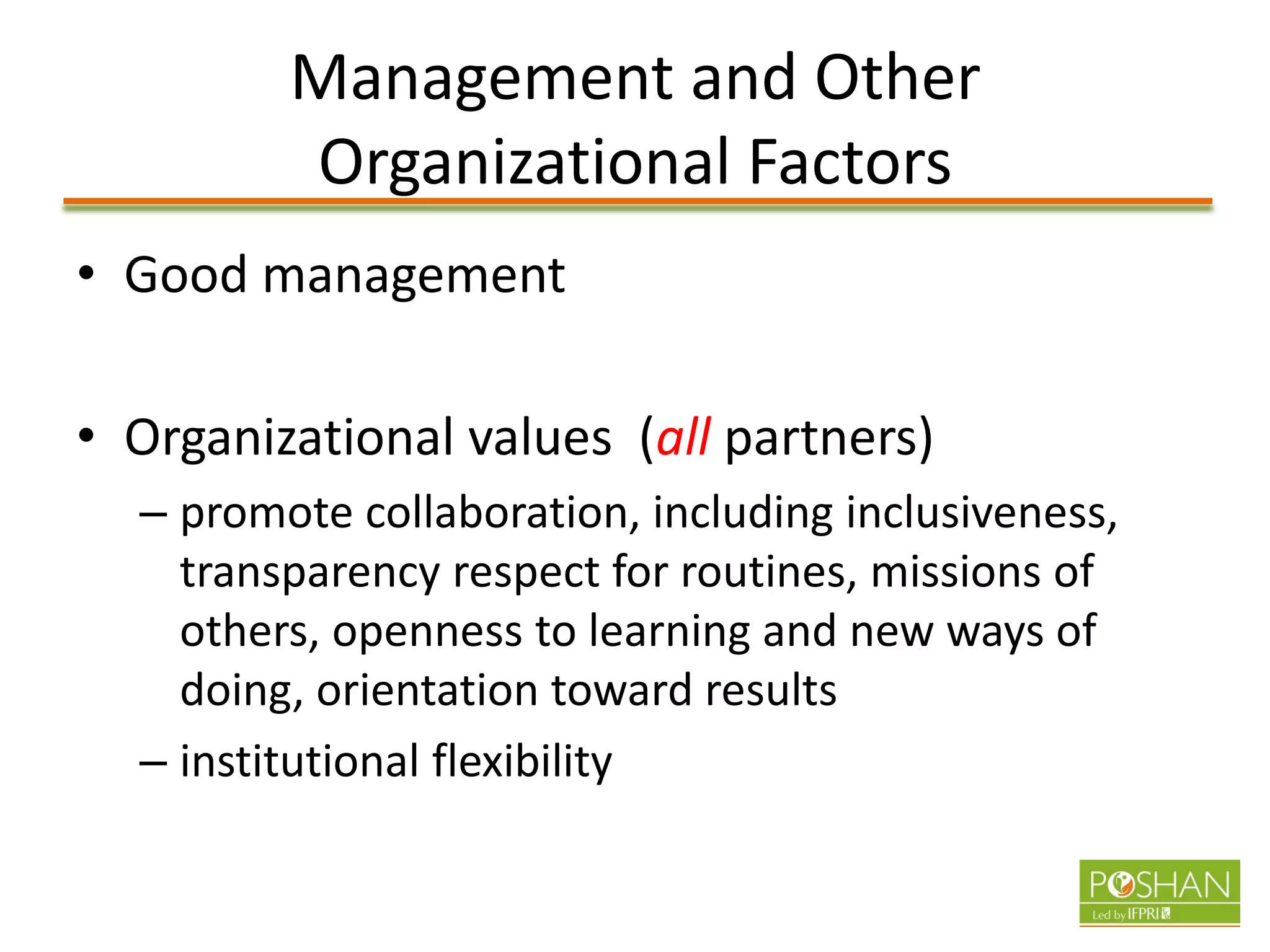 Management and Other
Organizational Factors
• Good management
• Organizational values (all partners)
– promote collaboration, including inclusiveness,
transparency respect for routines, missions of
others, openness to learning and new ways of
doing, orientation toward results
– institutional flexibility
 
