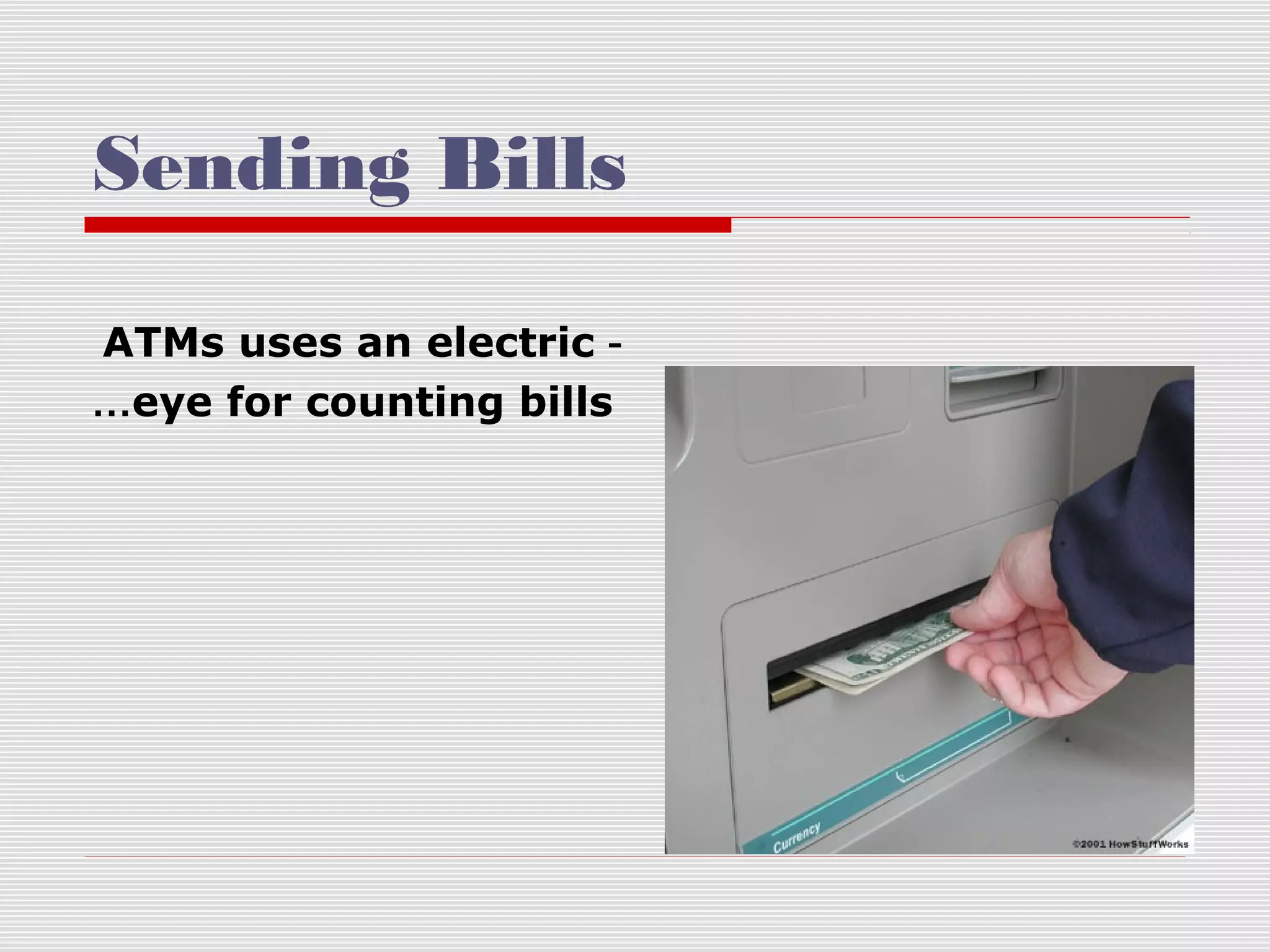 Sending Bills
ATMs uses an electric …eye for counting bills

 