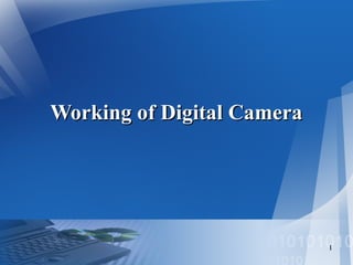 Working of Digital CameraWorking of Digital Camera
1
 