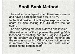 Spoil Bank Method
• The method is adapted when there are 2 seams
  and having parting between 10 to 12 m.
• In the first p...