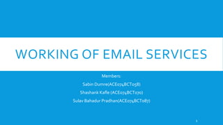WORKING OF EMAIL SERVICES
Members:
Sabin Dumre(ACE074BCT058)
Shashank Kafle (ACE074BCT070)
Sulav Bahadur Pradhan(ACE074BCT087)
1
 