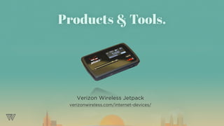 Products & Tools.
Verizon Wireless Jetpack
verizonwireless.com/internet-devices/
 