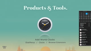 Add World Clocks
iStatMenus / Clocks / Browser Extensions
Products & Tools.
 