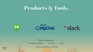 Chat Programs
Google Hangouts / HipChat / Slack
make.wordpress.org/chat
Products & Tools.
 