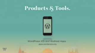 WordPress iOS and Android Apps
apps.wordpress.org
Products & Tools.
 