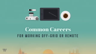 Common Careers
FO R WO RKIN G O FF- G RID O R REMOTE
 