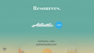 Authentic Jobs
authenticjobs.com
Resources.
 