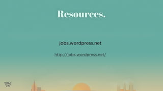 jobs.wordpress.net
http://jobs.wordpress.net/
Resources.
 