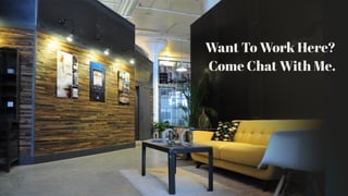 Want To Work Here?  
Come Chat With Me.
 