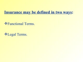 Insurance may be defined in two ways : Functional Terms.  Legal Terms. 
