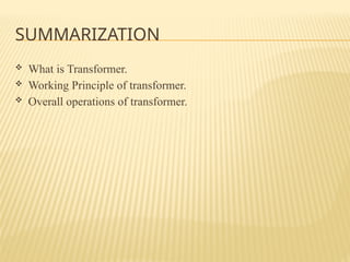 SUMMARIZATION
 What is Transformer.
 Working Principle of transformer.
 Overall operations of transformer.
 