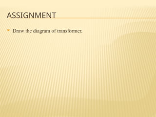 ASSIGNMENT
 Draw the diagram of transformer.
 