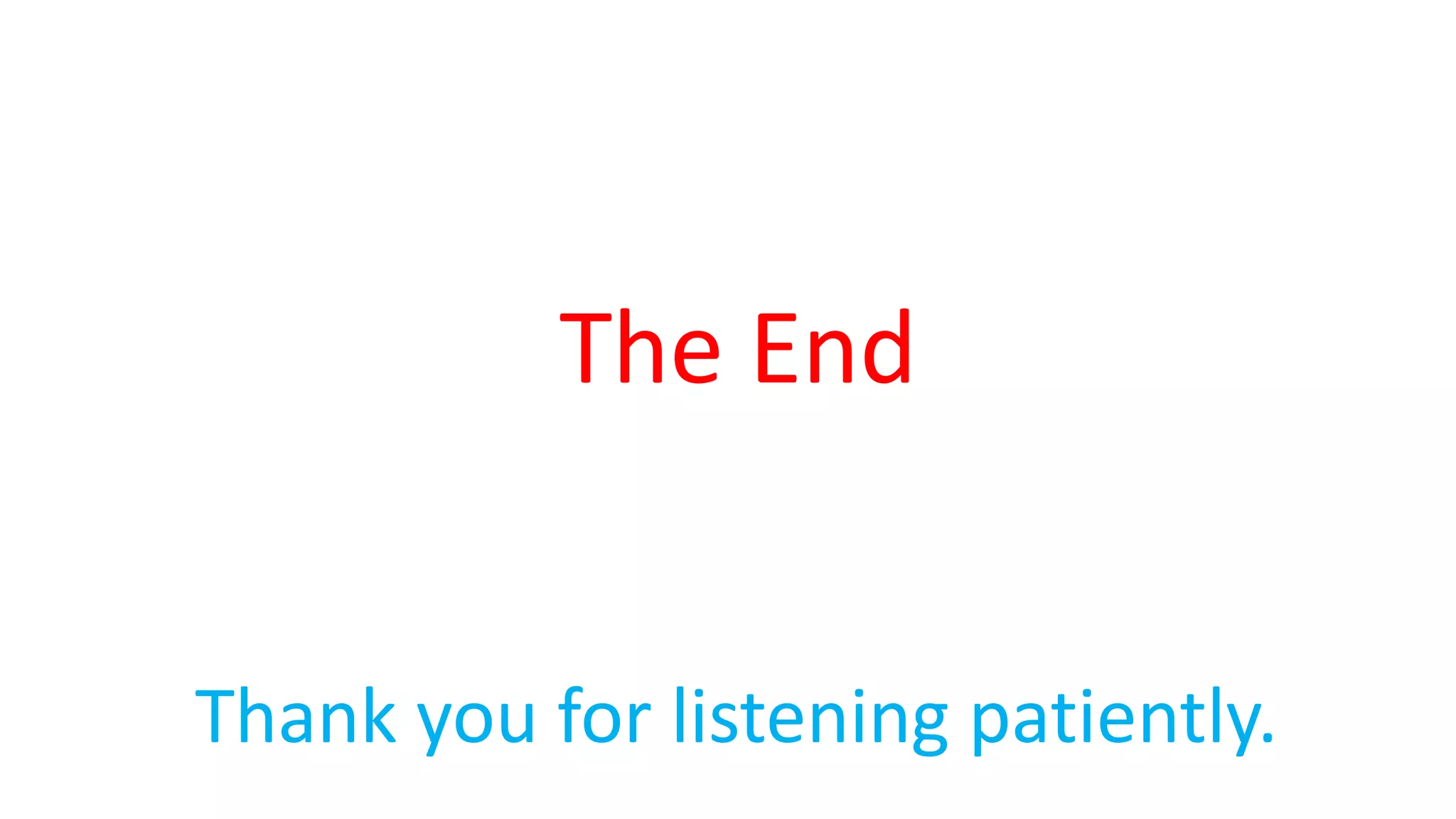 The End
Thank you for listening patiently.
 
